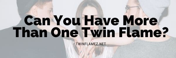 Can You Have More Than One Twin Flame?