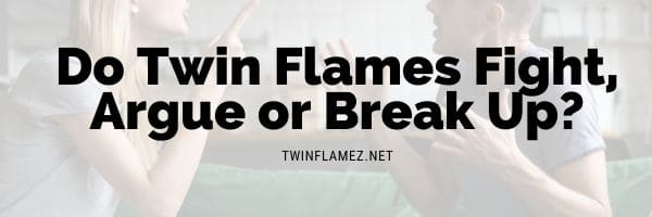 Do Twin Flames Fight, Argue or Break Up